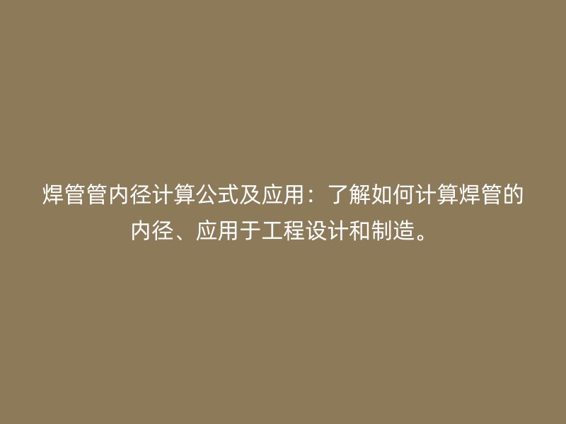 焊管管內(nèi)徑計算公式及應(yīng)用：了解如何計算焊管的內(nèi)徑、應(yīng)用于工程設(shè)計和制造。