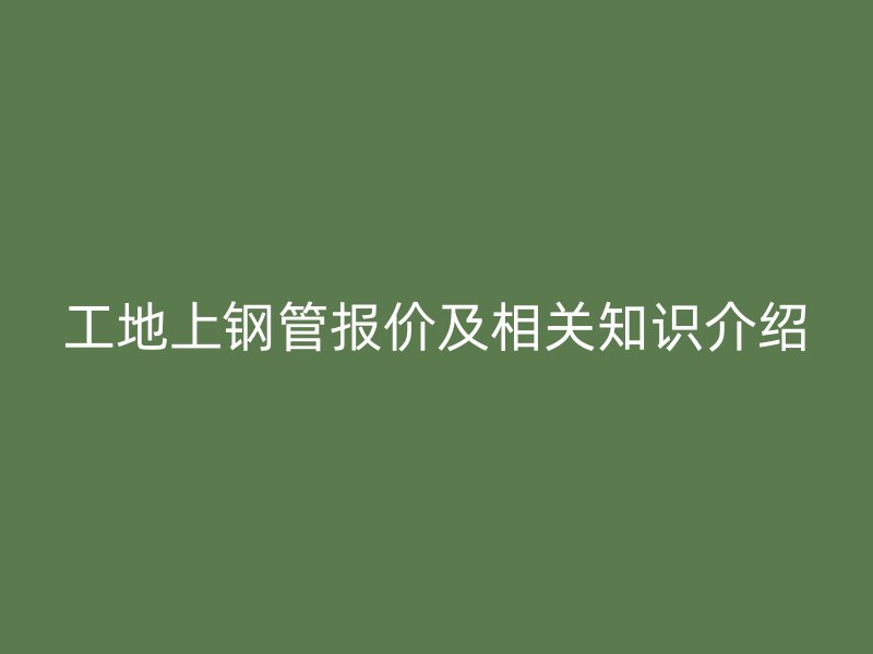 工地上鋼管報價及相關知識介紹