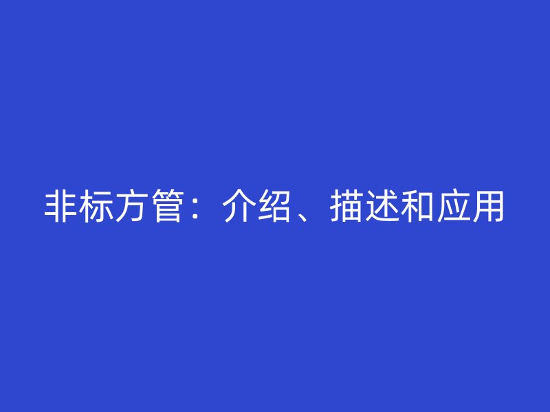 非標方管：介紹、描述和應用