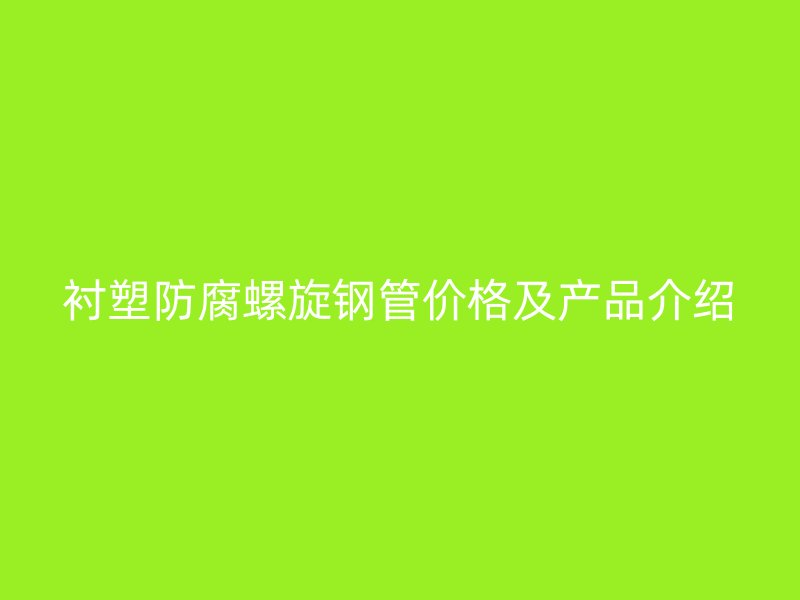 襯塑防腐螺旋鋼管價格及產品介紹