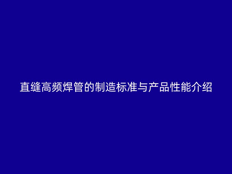直縫高頻焊管的制造標準與產品性能介紹