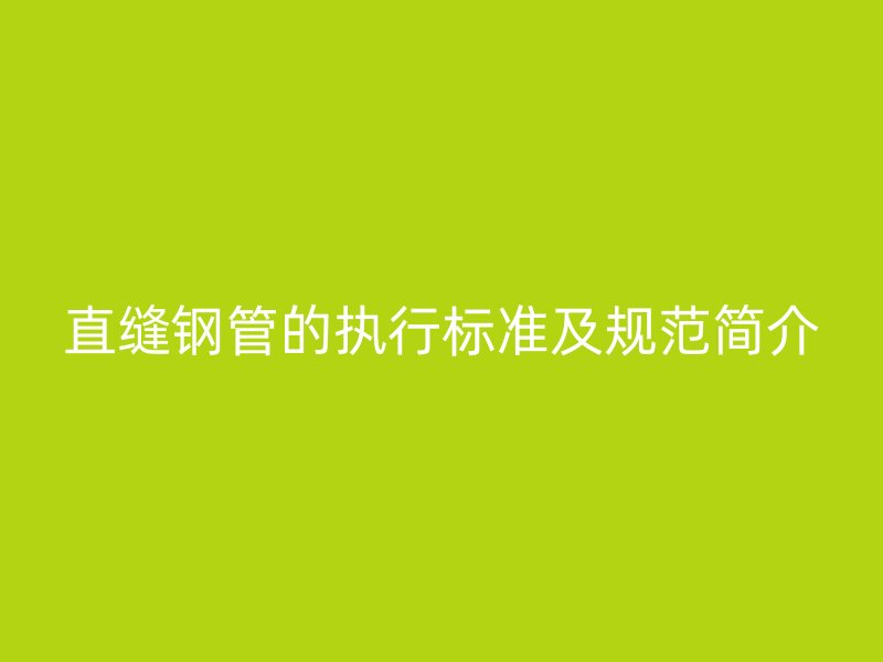 直縫鋼管的執行標準及規范簡介