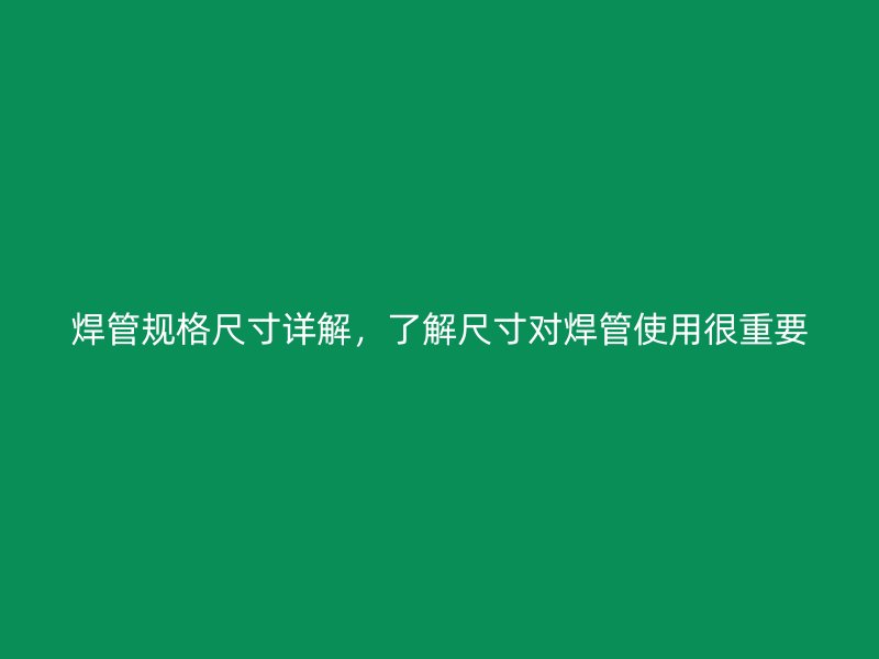 焊管規格尺寸詳解，了解尺寸對焊管使用很重要