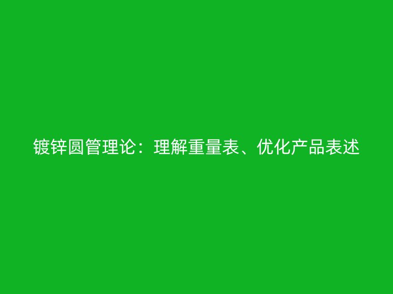 鍍鋅圓管理論：理解重量表、優化產品表述
