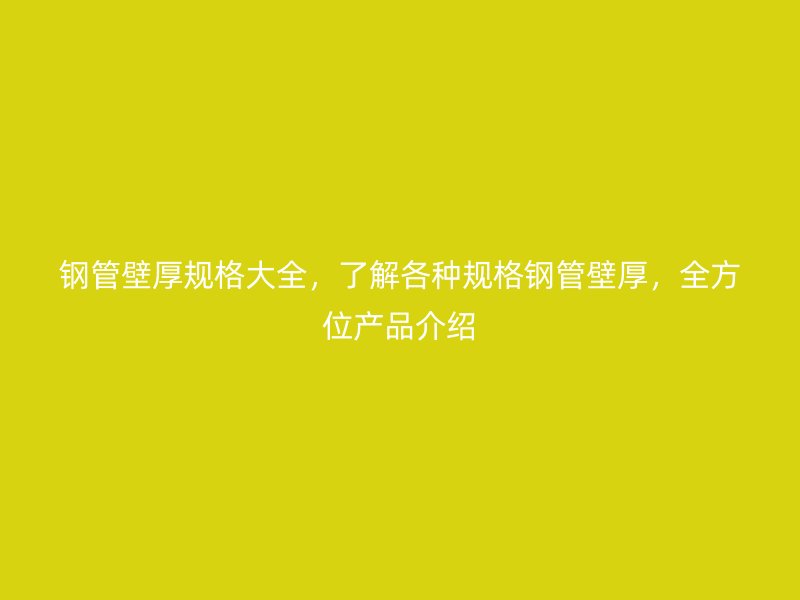 鋼管壁厚規格大全，了解各種規格鋼管壁厚，全方位產品介紹
