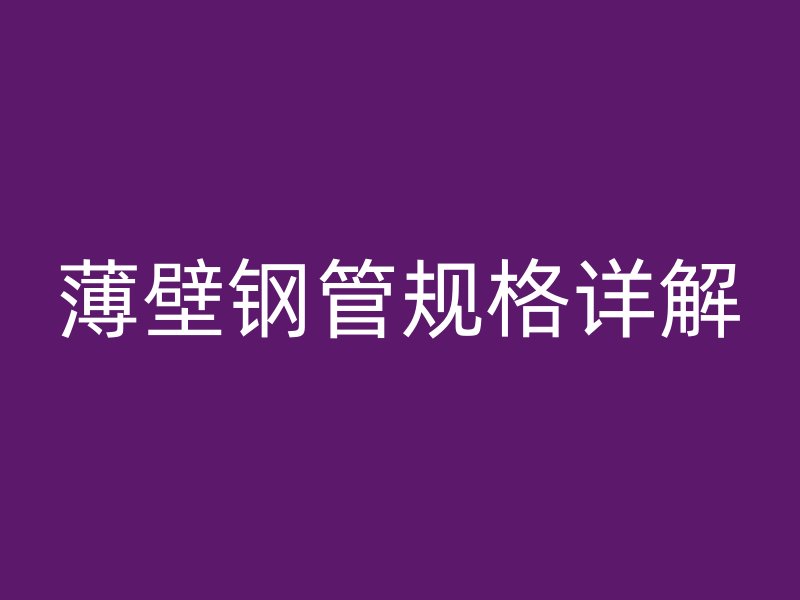 薄壁鋼管規格詳解