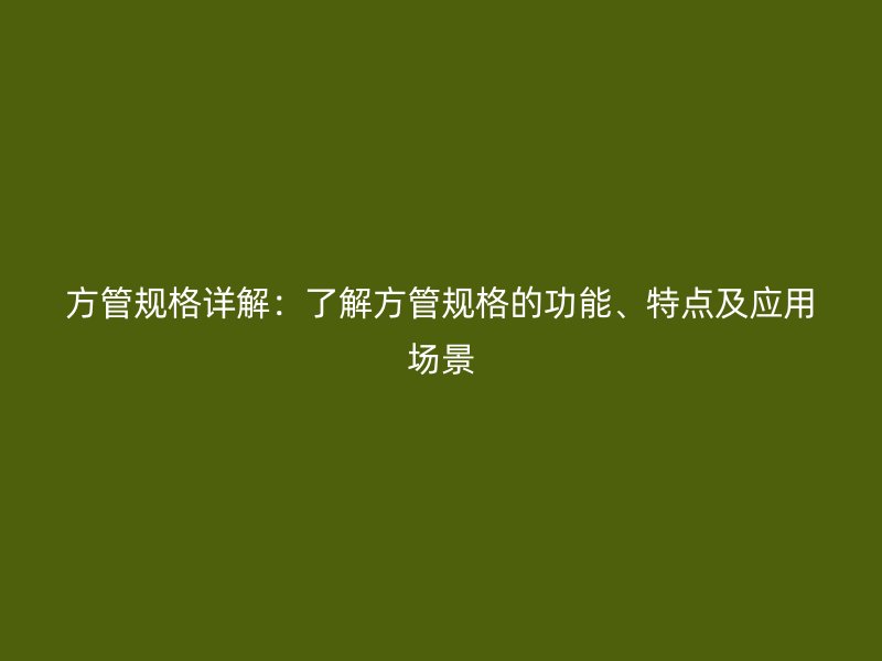 方管規格詳解：了解方管規格的功能、特點及應用場景
