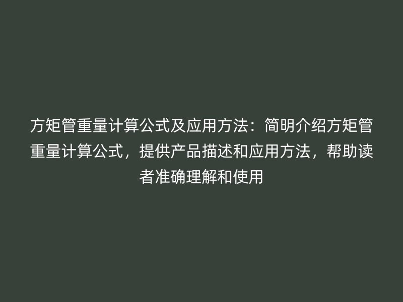 方矩管重量計算公式及應用方法：簡明介紹方矩管重量計算公式，提供產品描述和應用方法，幫助讀者準確理解和使用