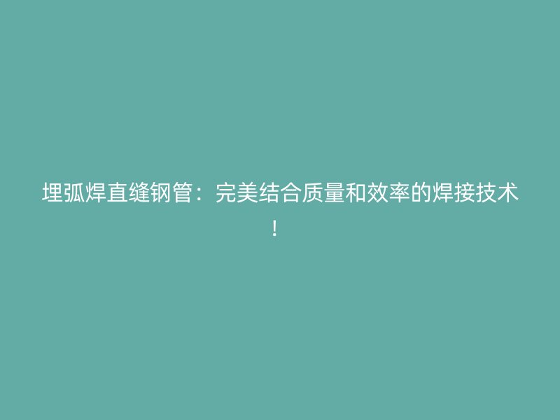 埋弧焊直縫鋼管：完美結合質量和效率的焊接技術！