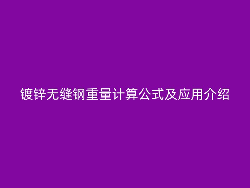 鍍鋅無縫鋼重量計算公式及應用介紹
