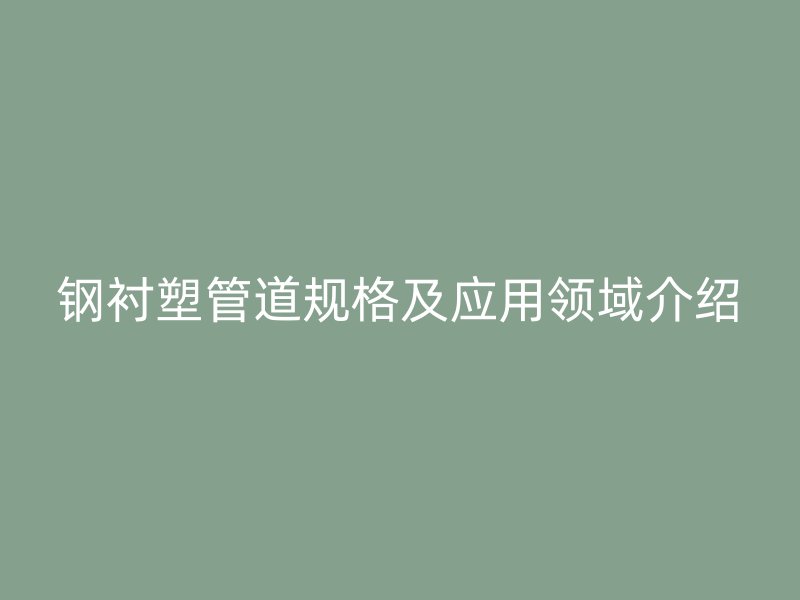 鋼襯塑管道規格及應用領域介紹