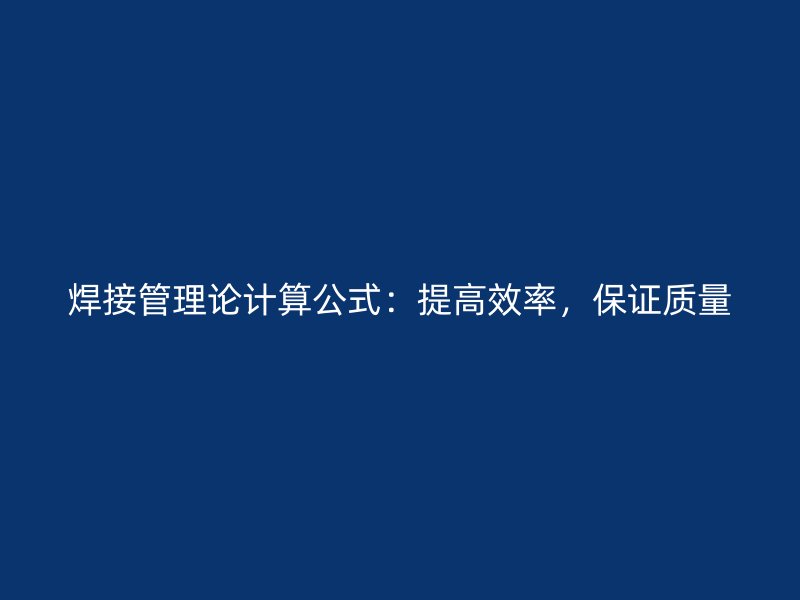 焊接管理論計算公式：提高效率，保證質量