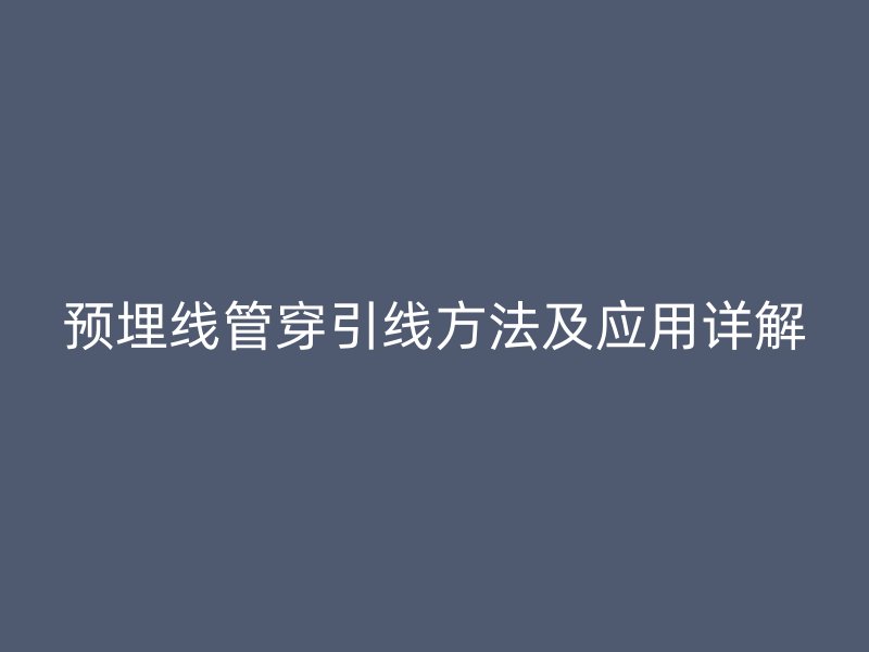 預埋線管穿引線方法及應用詳解