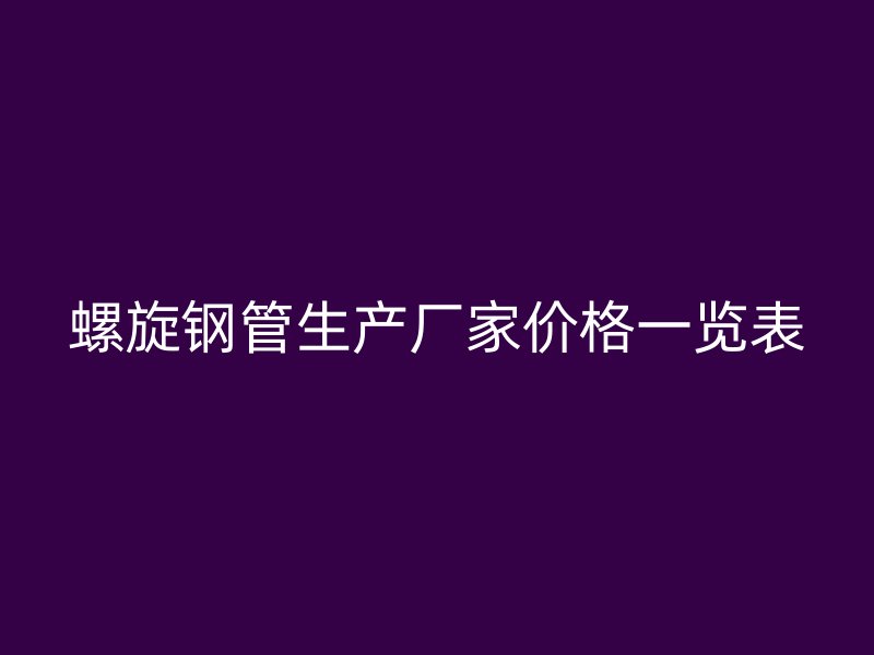 螺旋鋼管生產廠家價格一覽表