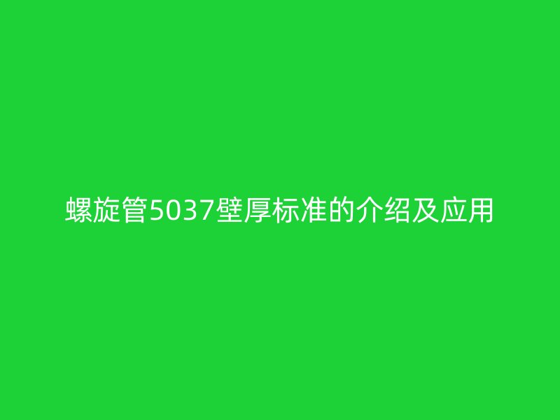 螺旋管5037壁厚標準的介紹及應用