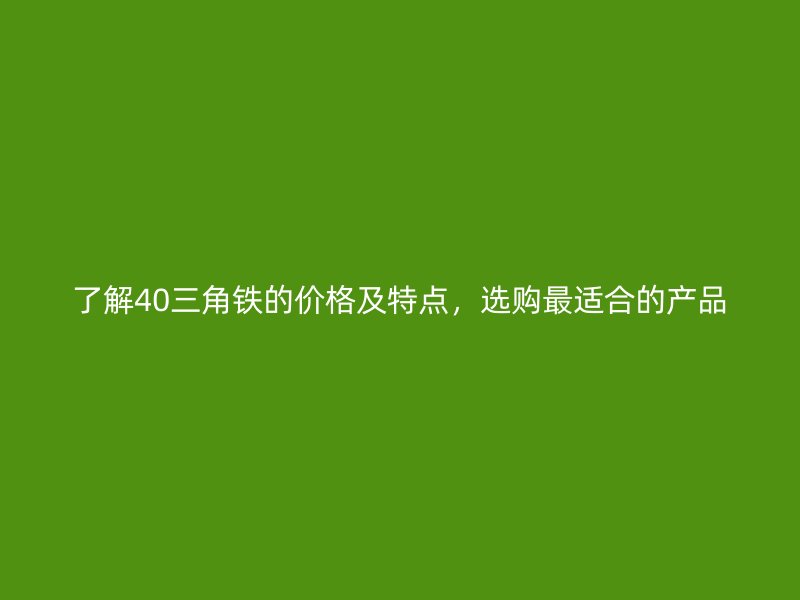 了解40三角鐵的價格及特點，選購最適合的產品