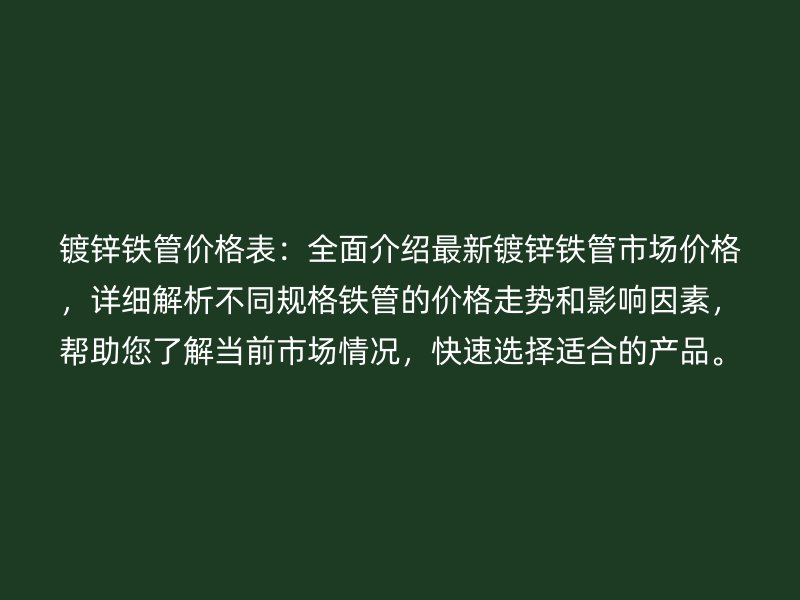 鍍鋅鐵管價格表：全面介紹最新鍍鋅鐵管市場價格，詳細解析不同規格鐵管的價格走勢和影響因素，幫助您了解當前市場情況，快速選擇適合的產品。
